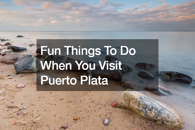 Fun Things To Do When You Visit Puerto Plata