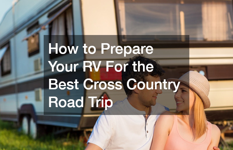 How to Prepare Your RV For the Best Cross Country Road Trip