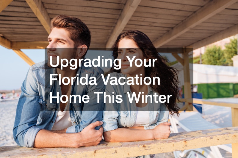 Upgrading Your Florida Vacation Home This Winter